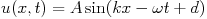 u(x,t) = A sin(kx - &#x03C9;t + d) 